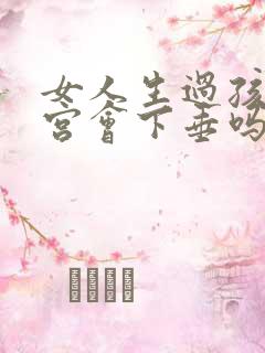 女人生过孩子子宫会下垂吗