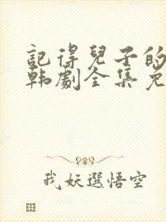 记得儿子的战争韩剧全集免费观看