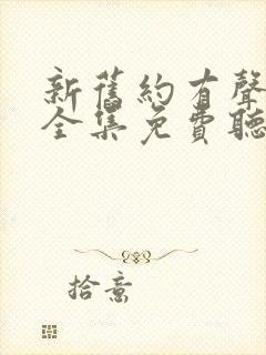 新旧约有声朗读全集免费听