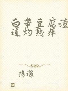 白带豆腐渣状阴道灼热痒