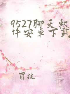 9527聊天软件安卓下载