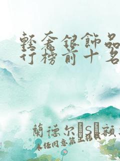 轻奢银饰品牌排行榜前十名