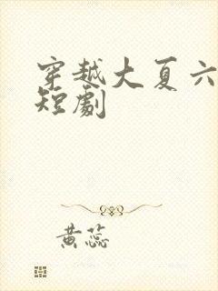 穿越大夏六皇子短剧