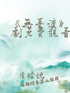 《无忧渡》电视剧免费观看12集
