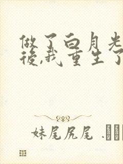 做了白月光替身后,我重生了