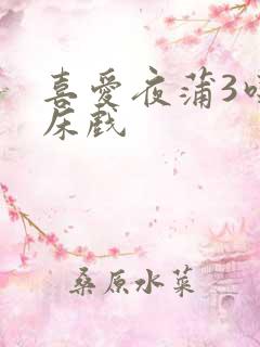 喜爱夜蒲3吃奶床戏