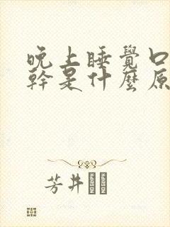 晚上睡觉口干舌干是什么原因引起的