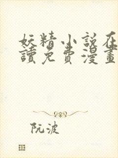 妖精小说在线阅读免费漫画阅读