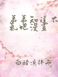 弟弟知道不会生气吧漫画