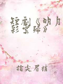 短剧《明月曾照彩云归》