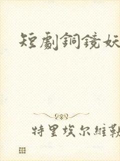 短剧铜镜妖妃