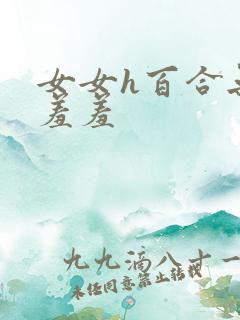 女女h百合无遮羞羞