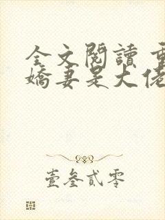 全文阅读 重生娇妻是大佬