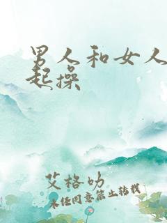 男人和女人在一起操