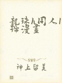龙珠h同人18号漫画