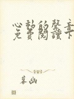 心动的声音漫画免费阅读下拉式全集古风漫画