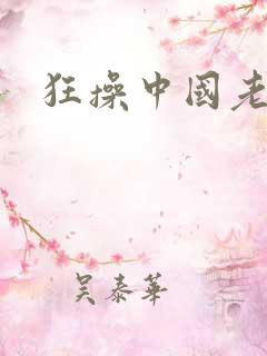 狂操中国老熟女