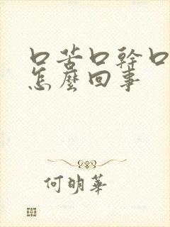 口苦口干口气是怎么回事