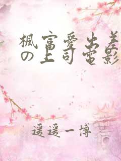 枫富爱出差被夫の上司电影
