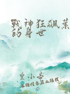 战神狂飙叶无缺的身世