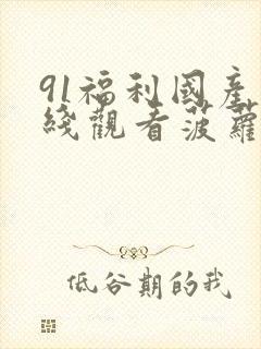 91福利国产在线观看菠萝蜜