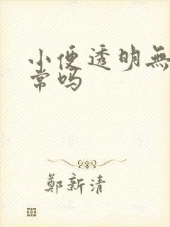 小便透明无色正常吗