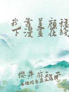 我靠美颜稳住天下漫画在线观看免费版下拉式