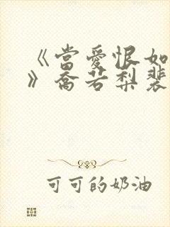 《当爱恨如潮生》乔若梨裴叙白