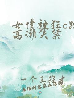 女仆被狂c躁到高潮失禁