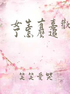 女生有喜欢的人了怎么追
