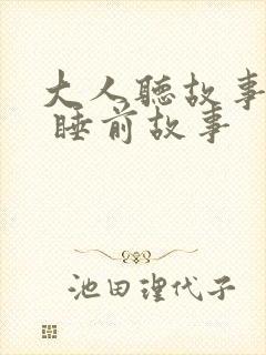 大人听故事大全 睡前故事
