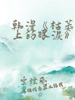韩漫《枯萎之花上的眼泪》免费阅读