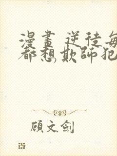 漫画 逆徒每天都想欺师犯上