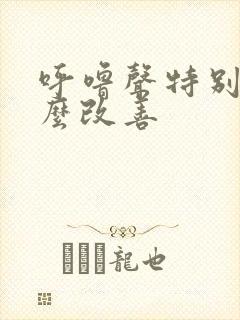 呼噜声特别大怎么改善
