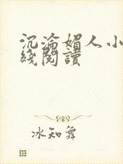 沉沦媚人小说在线阅读