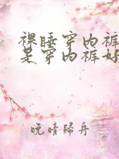 裸睡穿内裤好还是穿内裤好