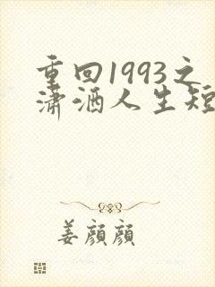重回1993之潇洒人生短剧在线观看