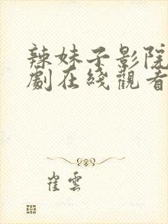 辣妹子影院电视剧在线观看免费更新时间