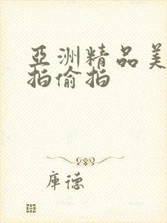 亚洲精品美女自拍偷拍