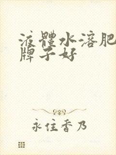 液体水溶肥哪个牌子好