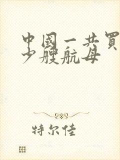 中国一共买了多少艘航母