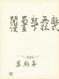 开局就无敌免费漫画下拉式阅读