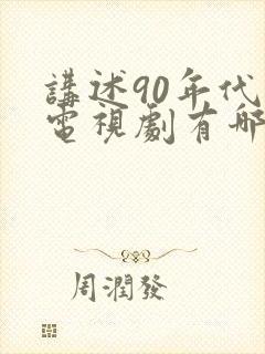 讲述90年代的电视剧有哪些