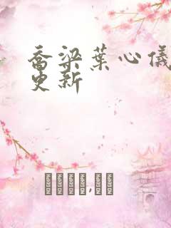 乔梁叶心仪超前更新