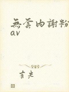 无套内谢粉嫩小av