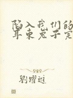 陷入我们的热恋耳东兔子完结