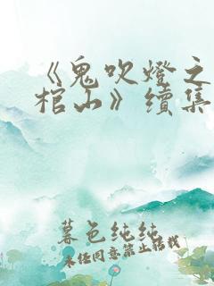《鬼吹灯之巫峡棺山》续集