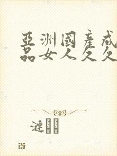 亚洲国产成人精品女人久久久