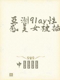 亚洲91av性感美女被插