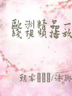 欧洲精品一区在线视频播放